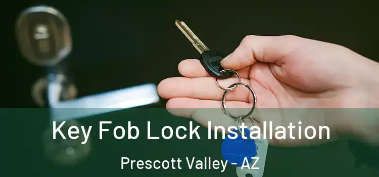Key Fob Lock Installation Prescott Valley - AZ